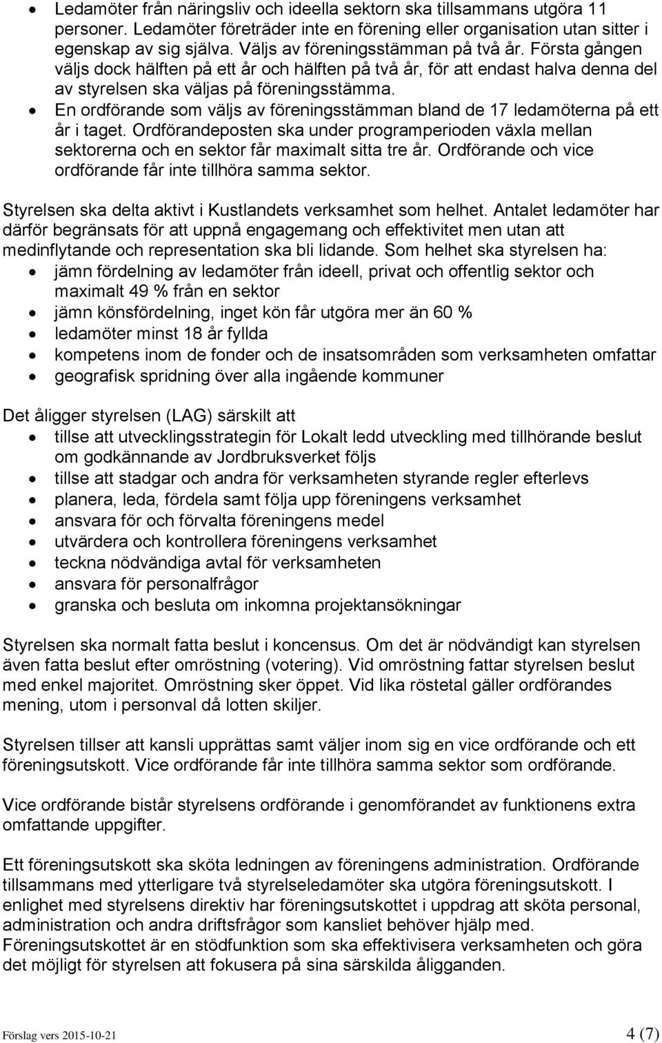 En ordförande som väljs av föreningsstämman bland de 17 ledamöterna på ett år i taget. Ordförandeposten ska under programperioden växla mellan sektorerna och en sektor får maximalt sitta tre år.