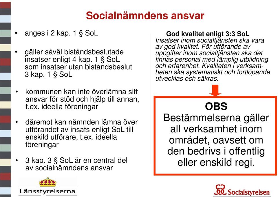 3 SoL är en central del av socialnämndens ansvar God kvalitet enligt 3:3 SoL Insatser inom socialtjänsten ska vara av god kvalitet.