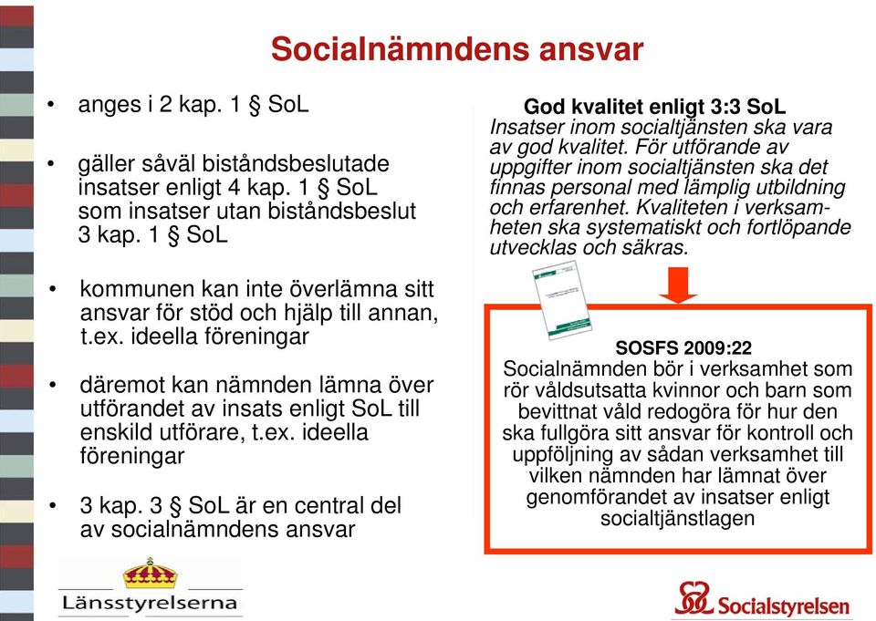 3 SoL är en central del av socialnämndens ansvar God kvalitet enligt 3:3 SoL Insatser inom socialtjänsten ska vara av god kvalitet.