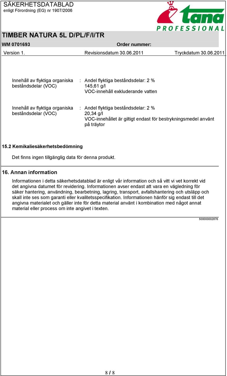 Annan information Informationen i detta säkerhetsdatablad är enligt vår information och så vitt vi vet korrekt vid det angivna datumet för revidering.