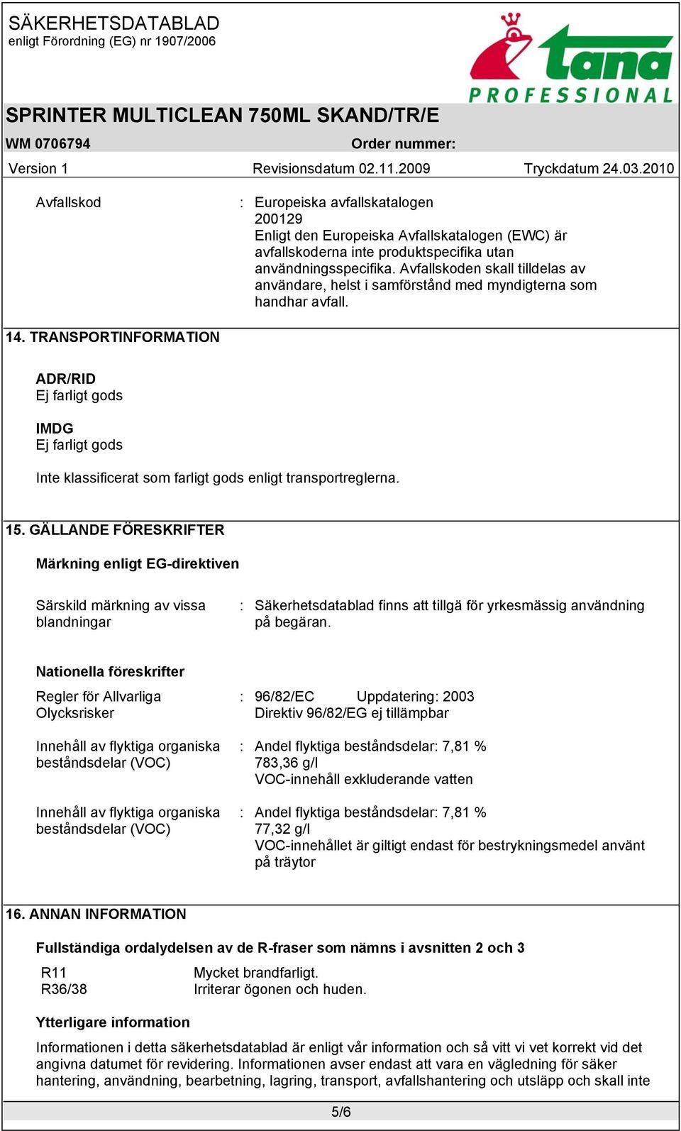 TRANSPORTINFORMATION ADR/RID Ej farligt gods IMDG Ej farligt gods Inte klassificerat som farligt gods enligt transportreglerna. 15.