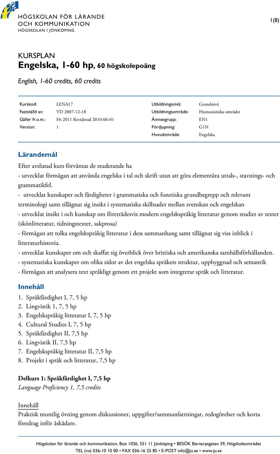 studerande ha - utvecklat förmågan att använda engelska i tal och skrift utan att göra elementära uttals-, stavnings- och grammatikfel.