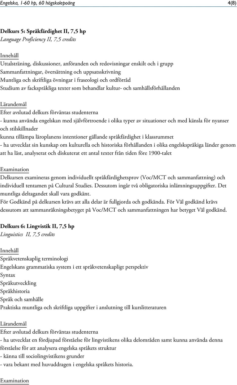 avslutad delkurs förväntas studenterna - kunna använda engelskan med självförtroende i olika typer av situationer och med känsla för nyanser och stilskillnader kunna tillämpa läroplanens intentioner