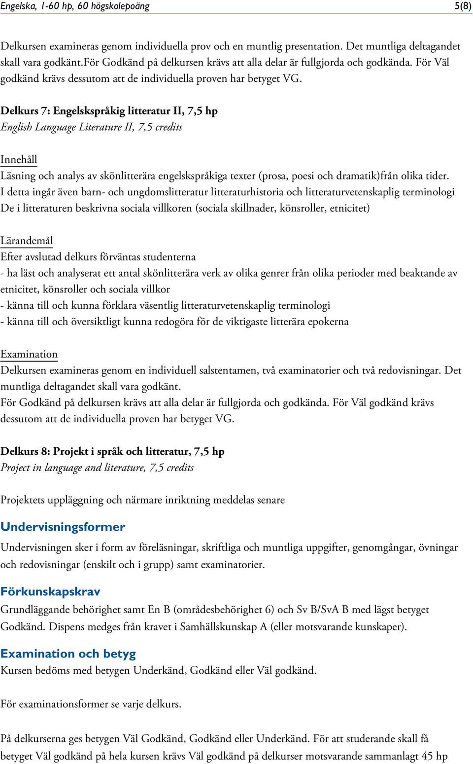 Delkurs 7: Engelskspråkig litteratur II, 7,5 hp English Language Literature II, 7,5 credits Läsning och analys av skönlitterära engelskspråkiga texter (prosa, poesi och dramatik)från olika tider.