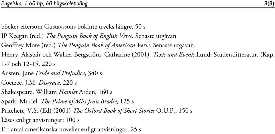 Lund: Studentlitteratur. (Kap. 1-7 och 12-15, 220 s Austen, Jane Pride and Prejudice, 340 s Coetzee, J.M.