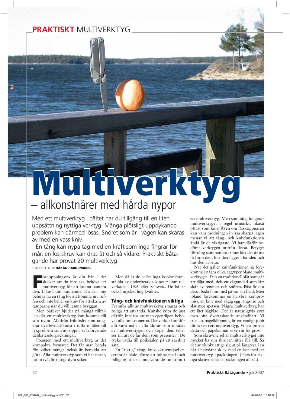 TEXT OCH FOTO: HÅKAN HARDENBORG Förhoppningsvis är din båt i det skicket att du inte ska behöva ett multiverktyg för att kunna hantera den. Likaså ditt kunnande.