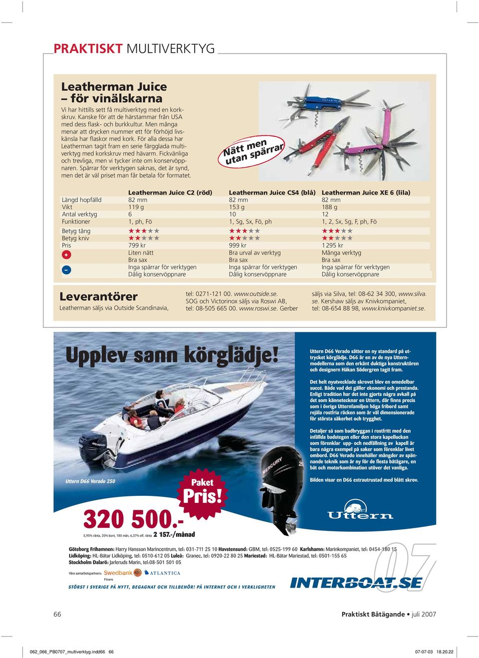 Fickvänliga och trevliga, men vi tycker inte om konservöppnaren. Spärrar för saknas, det är synd, men det är väl priset man får betala för formatet.