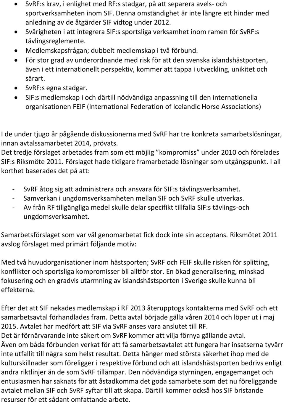 För stor grad av underordnande med risk för att den svenska islandshästporten, även i ett internationellt perspektiv, kommer att tappa i utveckling, unikitet och särart. SvRF:s egna stadgar.