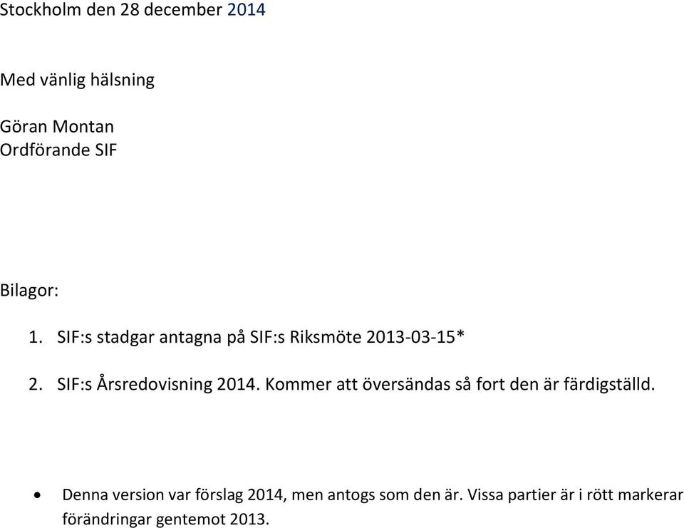 SIF:s Årsredovisning 2014. Kommer att översändas så fort den är färdigställd.