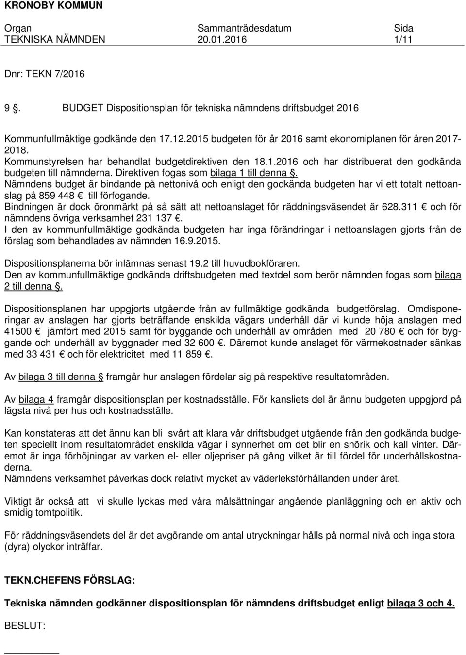 Nämndens budget är bindande på nettonivå och enligt den godkända budgeten har vi ett totalt nettoanslag på 859 448 till förfogande.