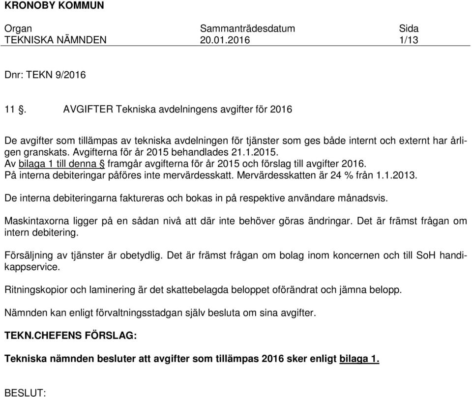 Mervärdesskatten är 24 % från 1.1.2013. De interna debiteringarna faktureras och bokas in på respektive användare månadsvis. Maskintaxorna ligger på en sådan nivå att där inte behöver göras ändringar.