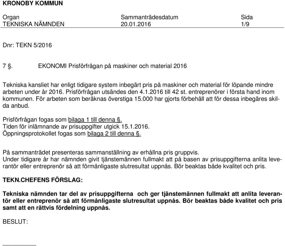 Prisförfrågan utsändes den 4.1.2016 till 42 st. entreprenörer i första hand inom kommunen. För arbeten som beräknas överstiga 15.000 har gjorts förbehåll att för dessa inbegäres skilda anbud.