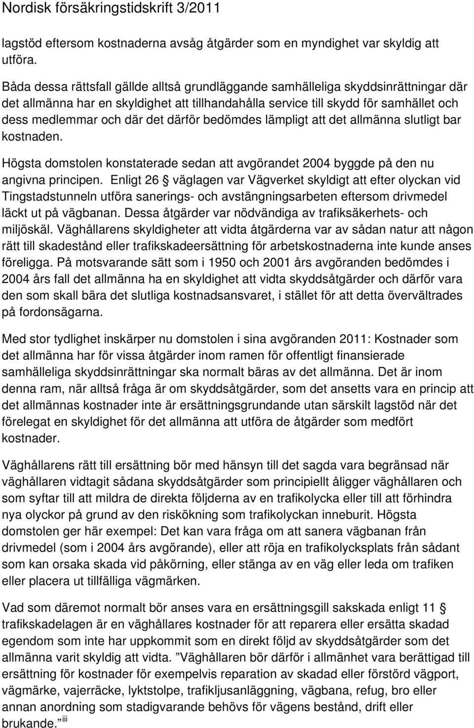 därför bedömdes lämpligt att det allmänna slutligt bar kostnaden. Högsta domstolen konstaterade sedan att avgörandet 2004 byggde på den nu angivna principen.