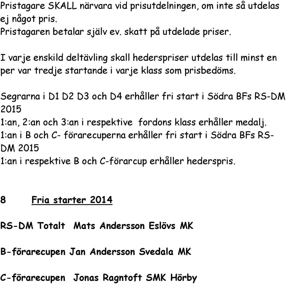 Segrarna i D1 D2 D3 och D4 erhåller fri start i Södra BFs RS-DM 2015 1:an, 2:an och 3:an i respektive fordons klass erhåller medalj.