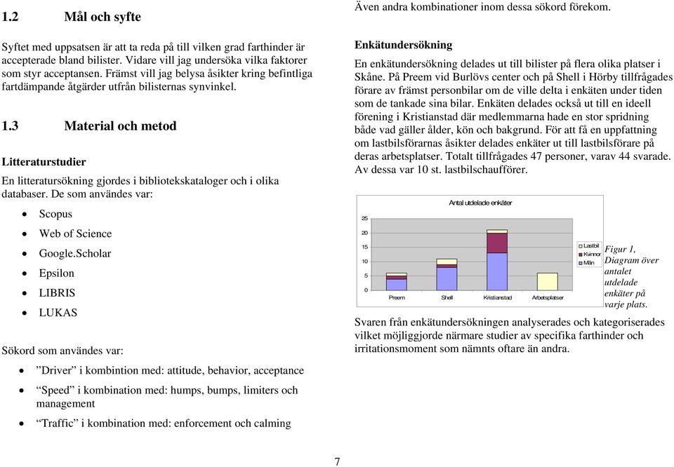 3 Material och metod Litteraturstudier En litteratursökning gjordes i bibliotekskataloger och i olika databaser. De som användes var: Scopus Web of Science Google.