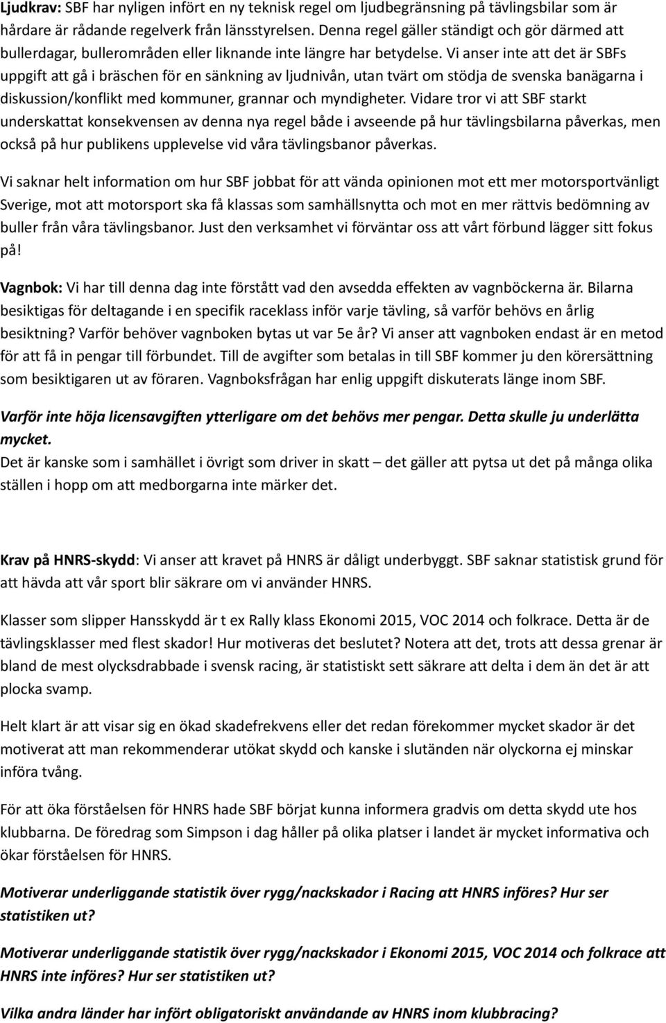 Vi anser inte att det är SBFs uppgift att gå i bräschen för en sänkning av ljudnivån, utan tvärt om stödja de svenska banägarna i diskussion/konflikt med kommuner, grannar och myndigheter.