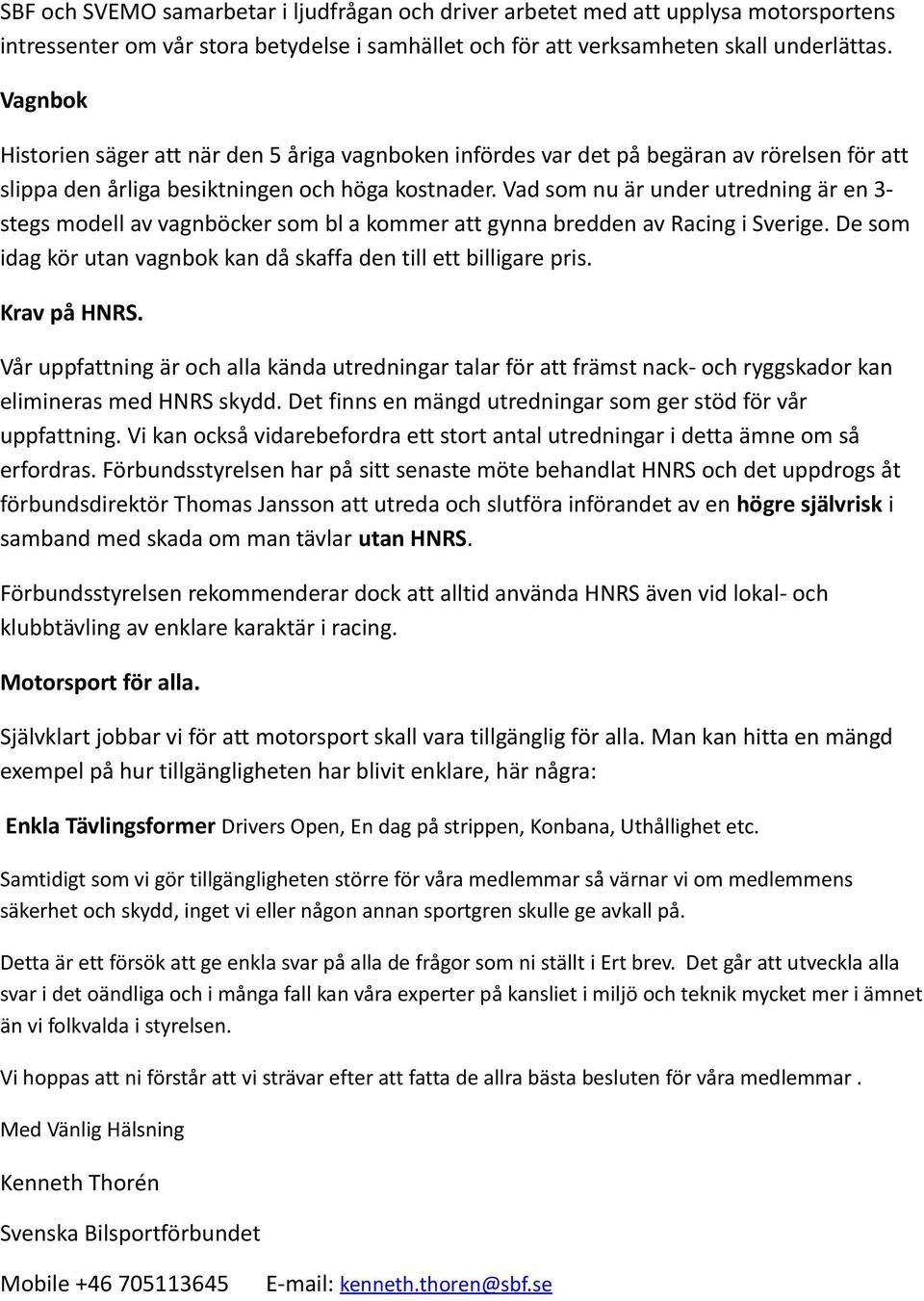 Vad som nu är under utredning är en 3- stegs modell av vagnböcker som bl a kommer att gynna bredden av Racing i Sverige. De som idag kör utan vagnbok kan då skaffa den till ett billigare pris.