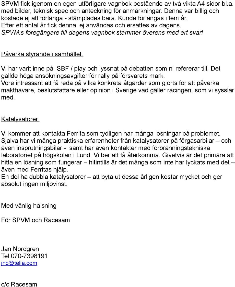 SPVM:s föregångare till dagens vagnbok stämmer överens med ert svar! Påverka styrande i samhället. Vi har varit inne på SBF / play och lyssnat på debatten som ni refererar till.