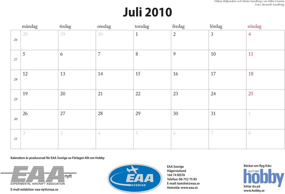 24 25 30 26 27 28 29 30 31 1 31 2 3 4 5 6 7 8 Kalendern är producerad för EAA Sverige av Förlaget Allt om Hobby E-mail redaktion: