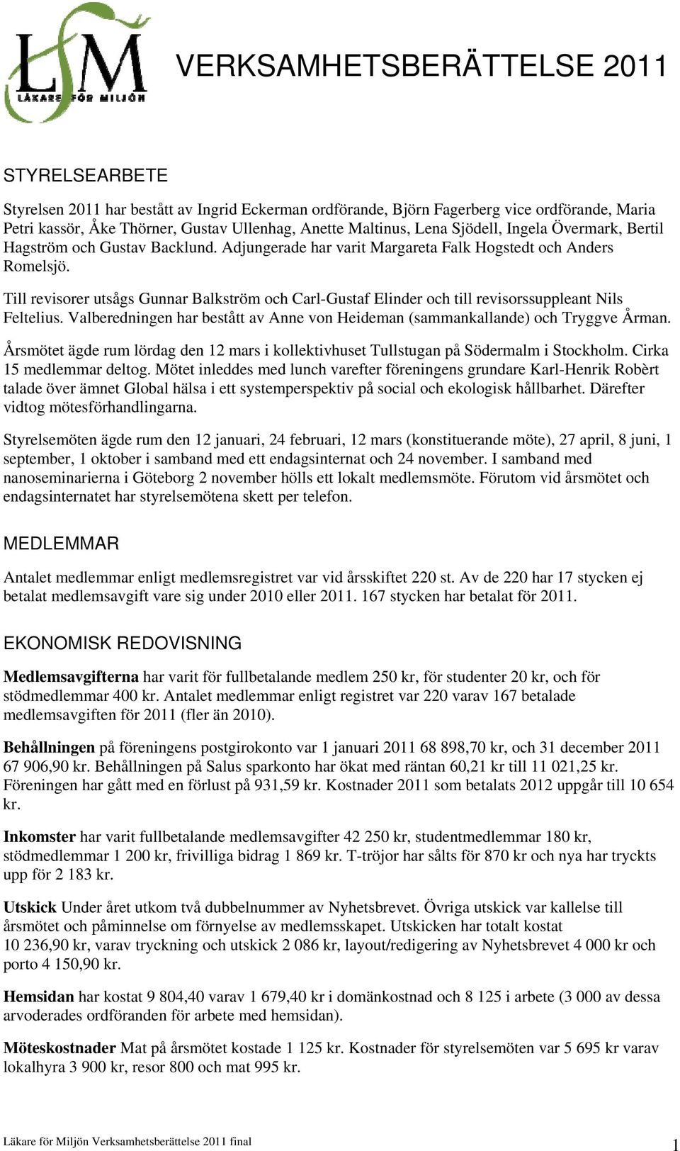 Till revisorer utsågs Gunnar Balkström och Carl-Gustaf Elinder och till revisorssuppleant Nils Feltelius. Valberedningen har bestått av Anne von Heideman (sammankallande) och Tryggve Årman.
