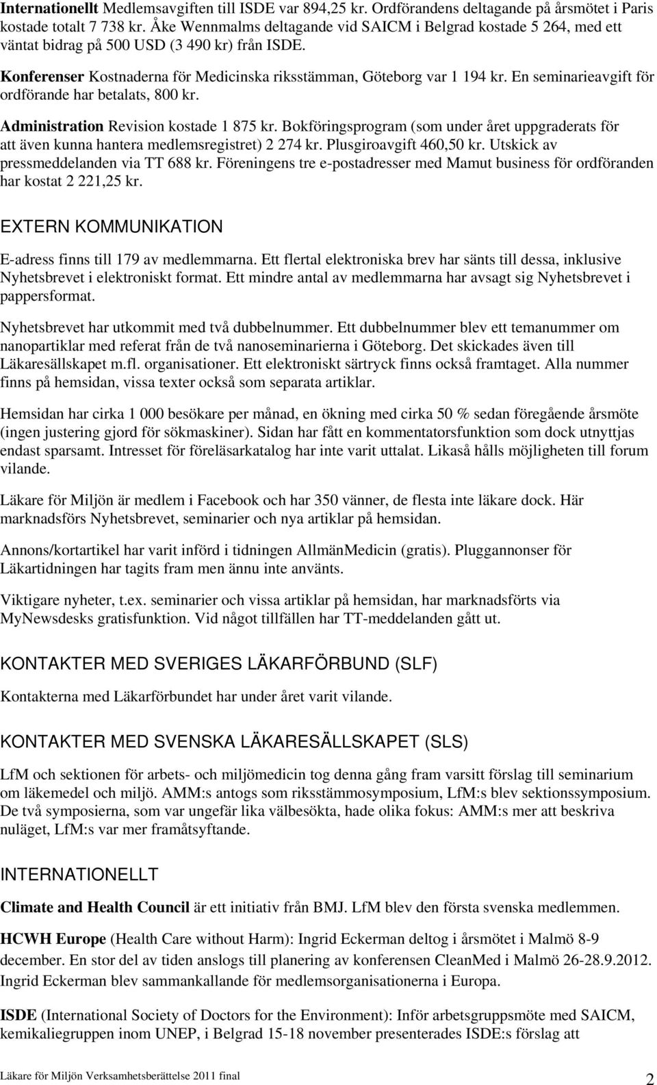 En seminarieavgift för ordförande har betalats, 800 kr. Administration Revision kostade 1 875 kr. Bokföringsprogram (som under året uppgraderats för att även kunna hantera medlemsregistret) 2 274 kr.