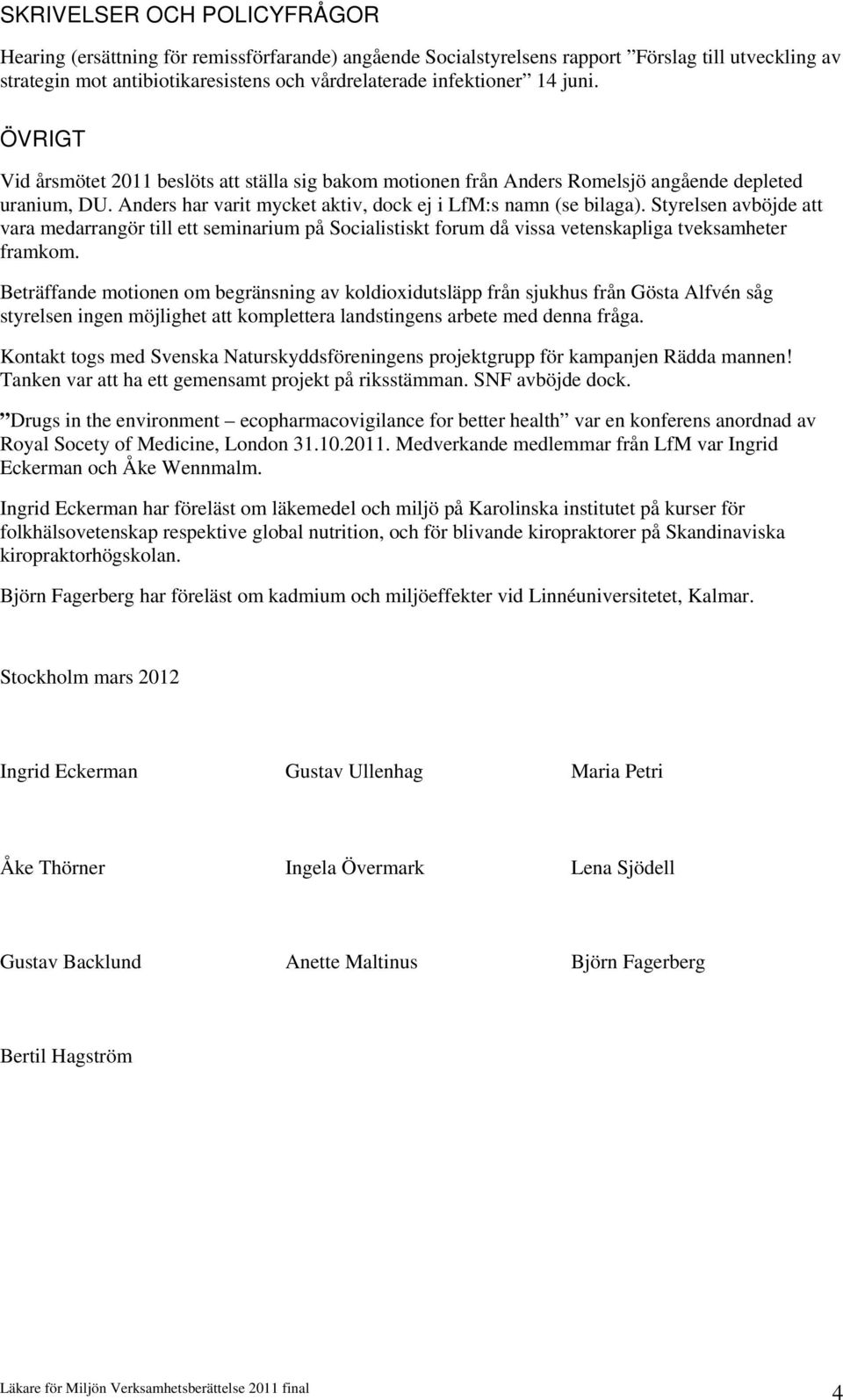 Styrelsen avböjde att vara medarrangör till ett seminarium på Socialistiskt forum då vissa vetenskapliga tveksamheter framkom.