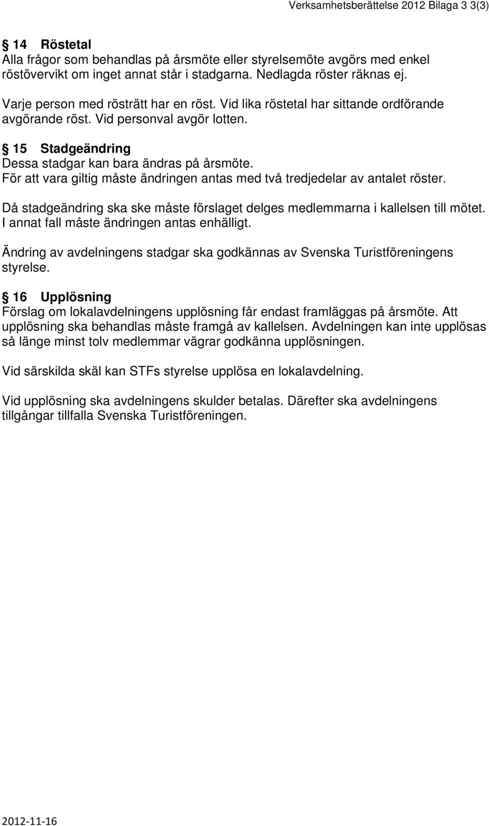 För att vara giltig måste ändringen antas med två tredjedelar av antalet röster. Då stadgeändring ska ske måste förslaget delges medlemmarna i kallelsen till mötet.