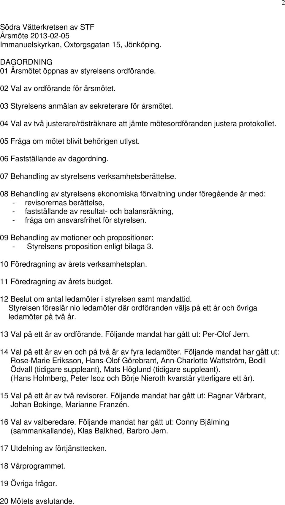 06 Fastställande av dagordning. 07 Behandling av styrelsens verksamhetsberättelse.