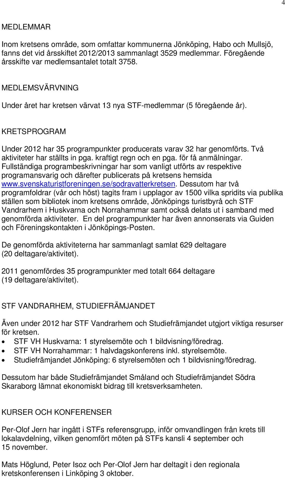 KRETSPROGRAM Under 2012 har 35 programpunkter producerats varav 32 har genomförts. Två aktiviteter har ställts in pga. kraftigt regn och en pga. för få anmälningar.