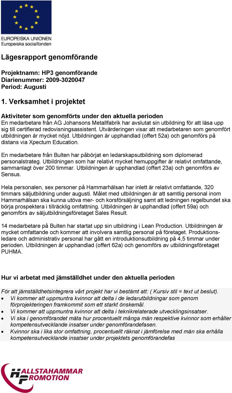 redovisningsassistent. Utvärderingen visar att medarbetaren som genomfört utbildningen är mycket nöjd. Utbildningen är upphandlad (offert 52a) och genomförs på distans via Xpectum Education.