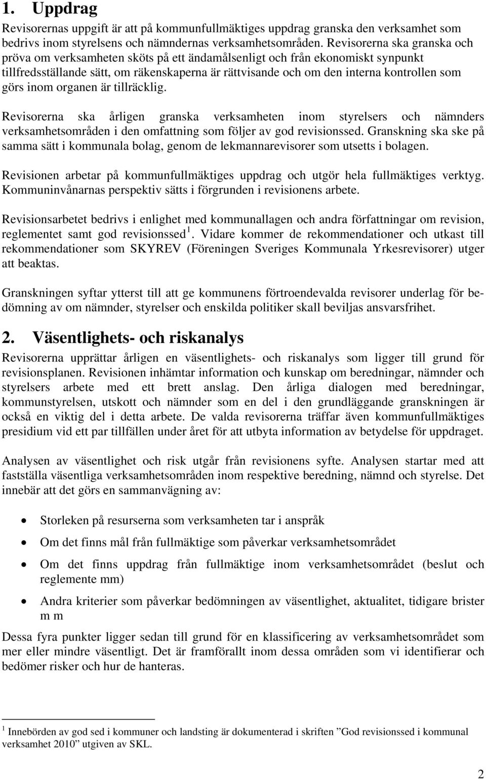 görs inom organen är tillräcklig. Revisorerna ska årligen granska verksamheten inom styrelsers och nämnders verksamhetsområden i den omfattning som följer av god revisionssed.