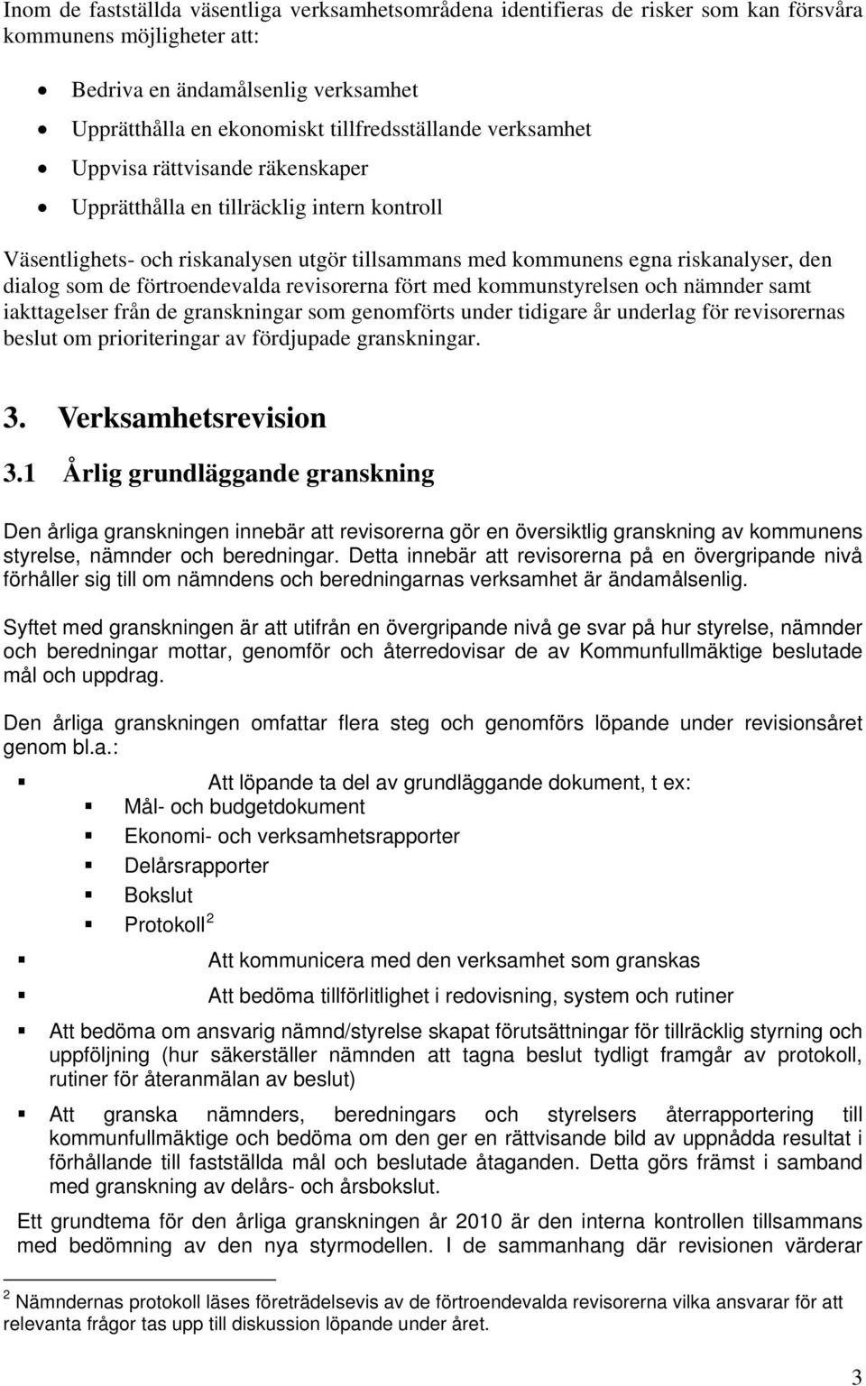 förtroendevalda revisorerna fört med kommunstyrelsen och nämnder samt iakttagelser från de granskningar som genomförts under tidigare år underlag för revisorernas beslut om prioriteringar av