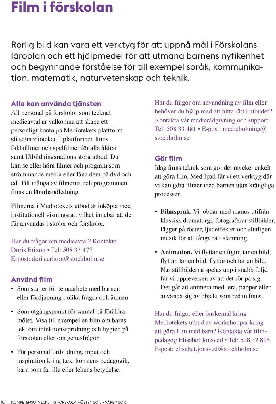 se/medioteket. I plattformen finns faktafilmer och spelfilmer för alla åldrar samt Utbildningsradions stora utbud.