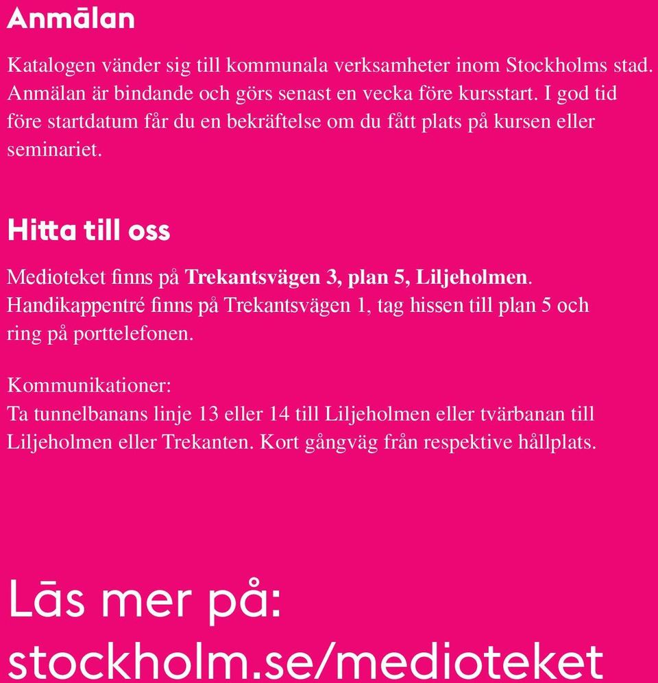 Hitta till oss Medioteket finns på Trekantsvägen 3, plan 5, Liljeholmen.