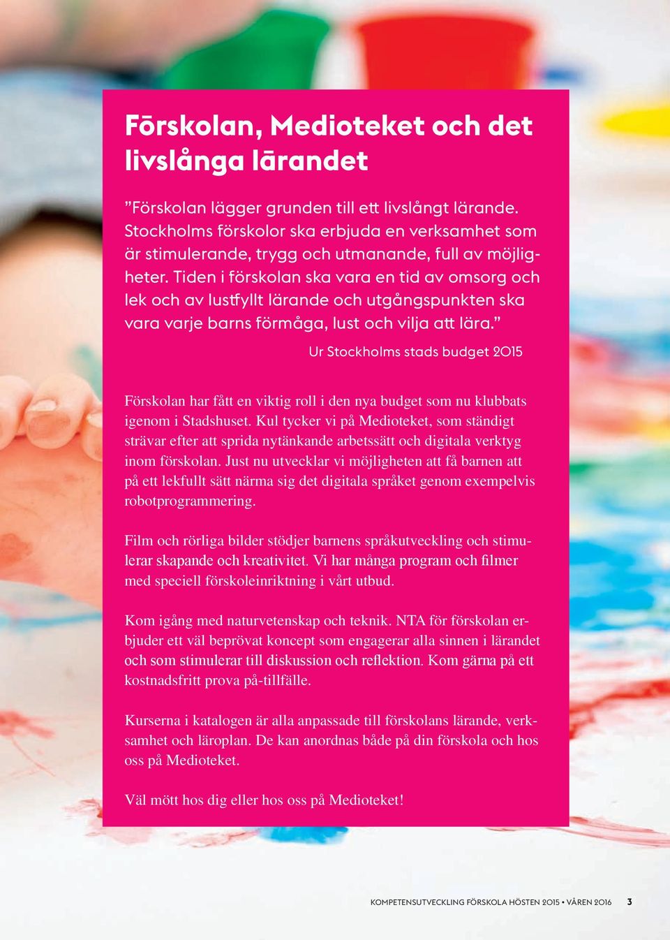 Tiden i förskolan ska vara en tid av omsorg och lek och av lustfyllt lärande och utgångspunkten ska vara varje barns förmåga, lust och vilja att lära.