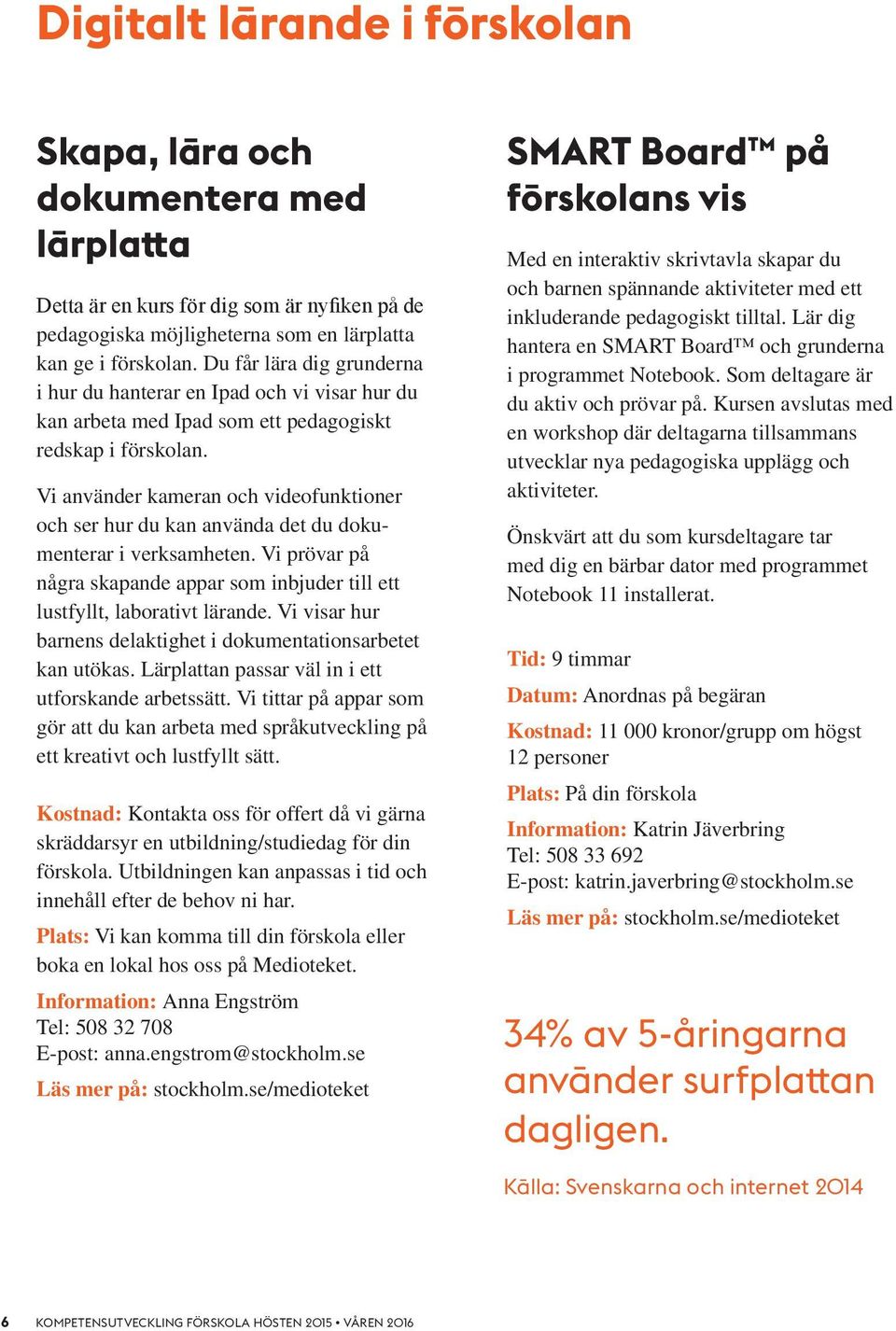 Vi använder kameran och videofunktioner och ser hur du kan använda det du dokumenterar i verksamheten. Vi prövar på några skapande appar som inbjuder till ett lustfyllt, laborativt lärande.