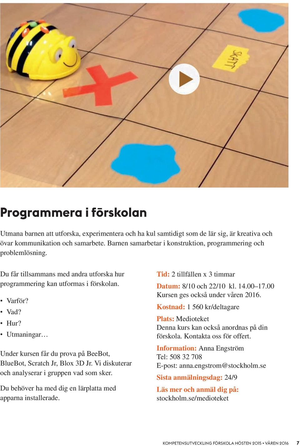 Utmaningar Under kursen får du prova på BeeBot, BlueBot, Scratch Jr, Blox 3D Jr. Vi diskuterar och analyserar i gruppen vad som sker. Du behöver ha med dig en lärplatta med apparna installerade.
