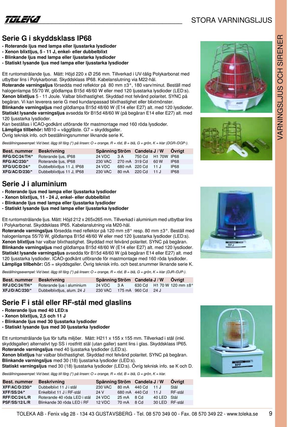 Skyddsklass IP68. Kabelanslutning via M22-hål. Roterande varningsljus försedda med reflektor på 80 mm ±3, 180 varv/minut.