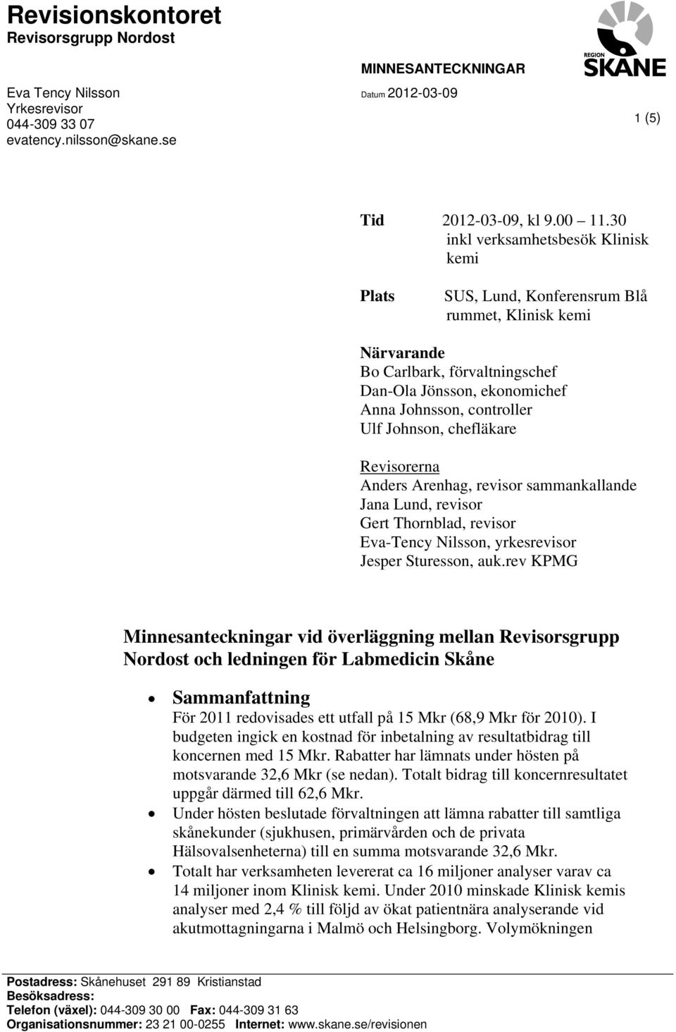 Johnson, chefläkare Revisorerna Anders Arenhag, revisor sammankallande Jana Lund, revisor Gert Thornblad, revisor Eva-Tency Nilsson, yrkesrevisor Jesper Sturesson, auk.