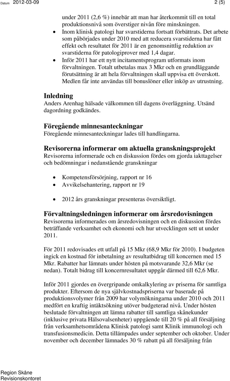 Det arbete som påbörjades under 2010 med att reducera svarstiderna har fått effekt och resultatet för 2011 är en genomsnittlig reduktion av svarstiderna för patologiprover med 1,4 dagar.