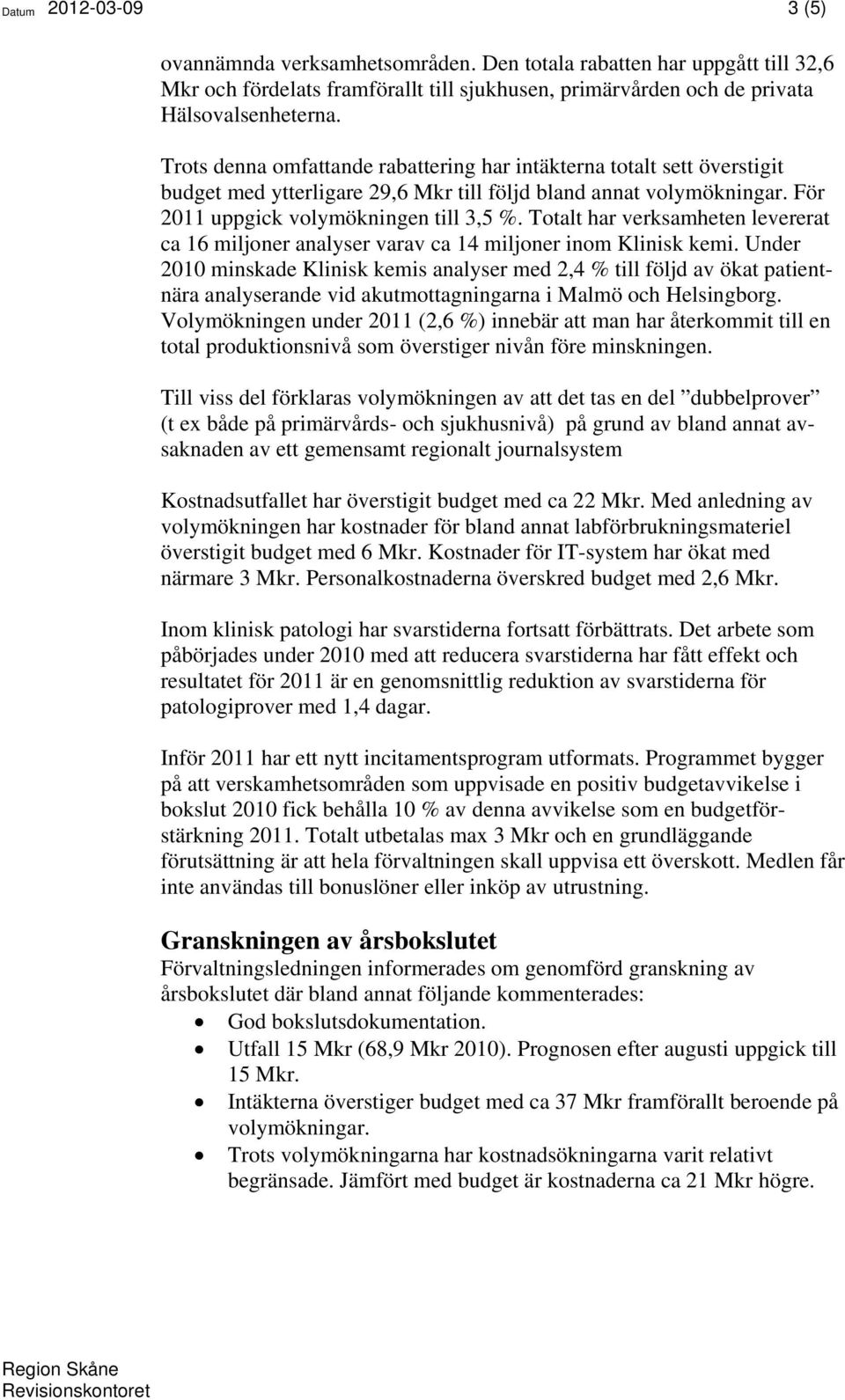 Totalt har verksamheten levererat ca 16 miljoner analyser varav ca 14 miljoner inom Klinisk kemi.