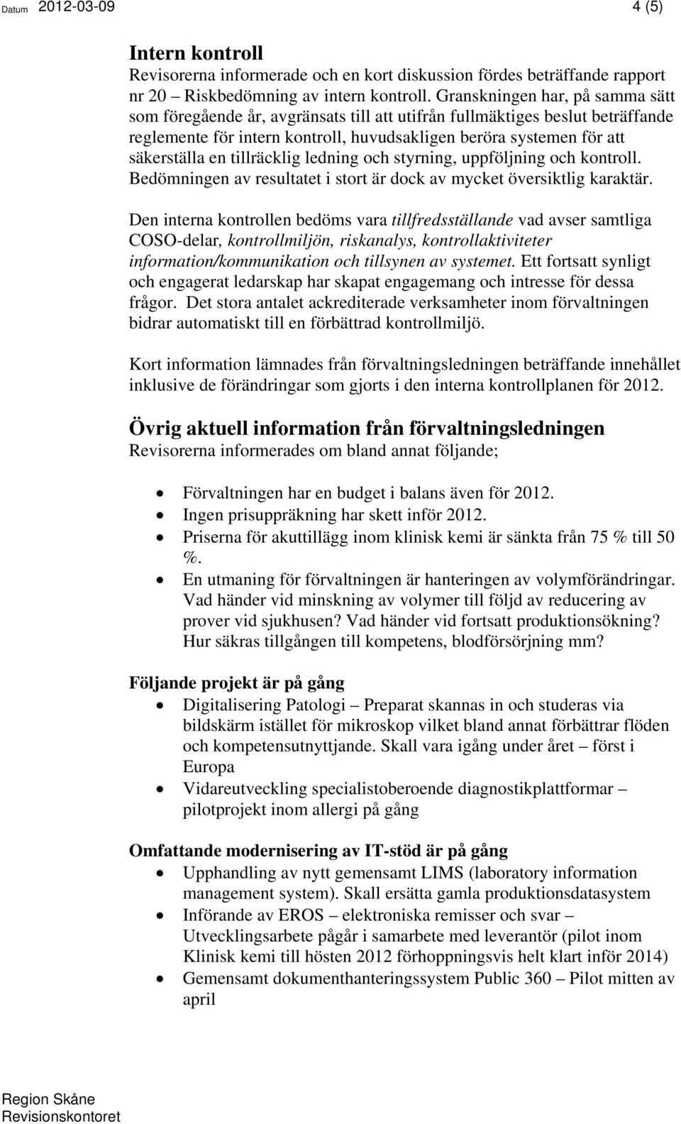 tillräcklig ledning och styrning, uppföljning och kontroll. Bedömningen av resultatet i stort är dock av mycket översiktlig karaktär.