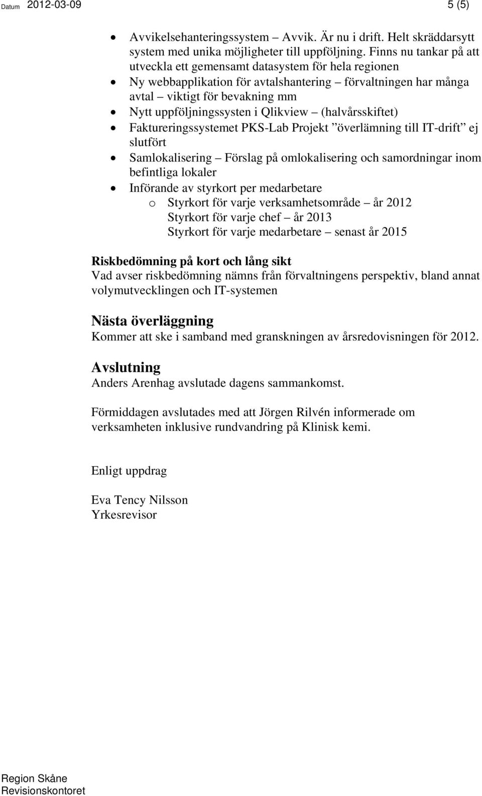 Qlikview (halvårsskiftet) Faktureringssystemet PKS-Lab Projekt överlämning till IT-drift ej slutfört Samlokalisering Förslag på omlokalisering och samordningar inom befintliga lokaler Införande av