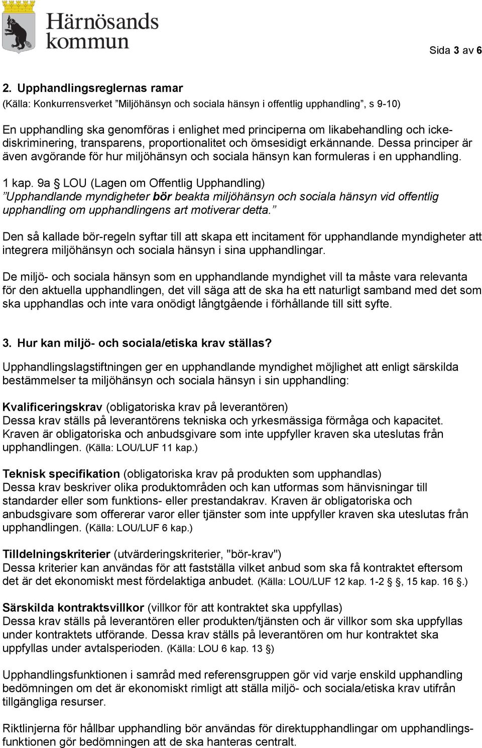 ickediskriminering, transparens, proportionalitet och ömsesidigt erkännande. Dessa principer är även avgörande för hur miljöhänsyn och sociala hänsyn kan formuleras i en upphandling. 1 kap.
