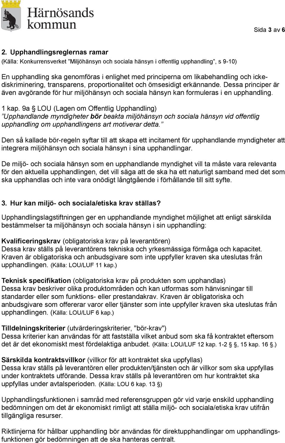 ickediskriminering, transparens, proportionalitet och ömsesidigt erkännande. Dessa principer är även avgörande för hur miljöhänsyn och sociala hänsyn kan formuleras i en upphandling. 1 kap.