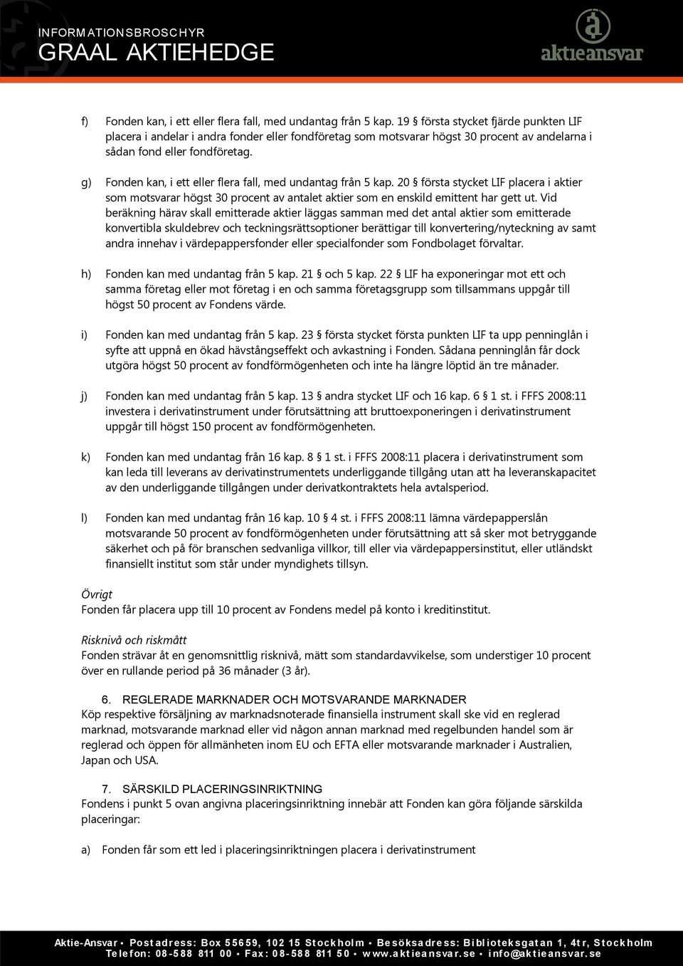 g) Fonden kan, i ett eller flera fall, med undantag från 5 kap. 20 första stycket LIF placera i aktier som motsvarar högst 30 procent av antalet aktier som en enskild emittent har gett ut.