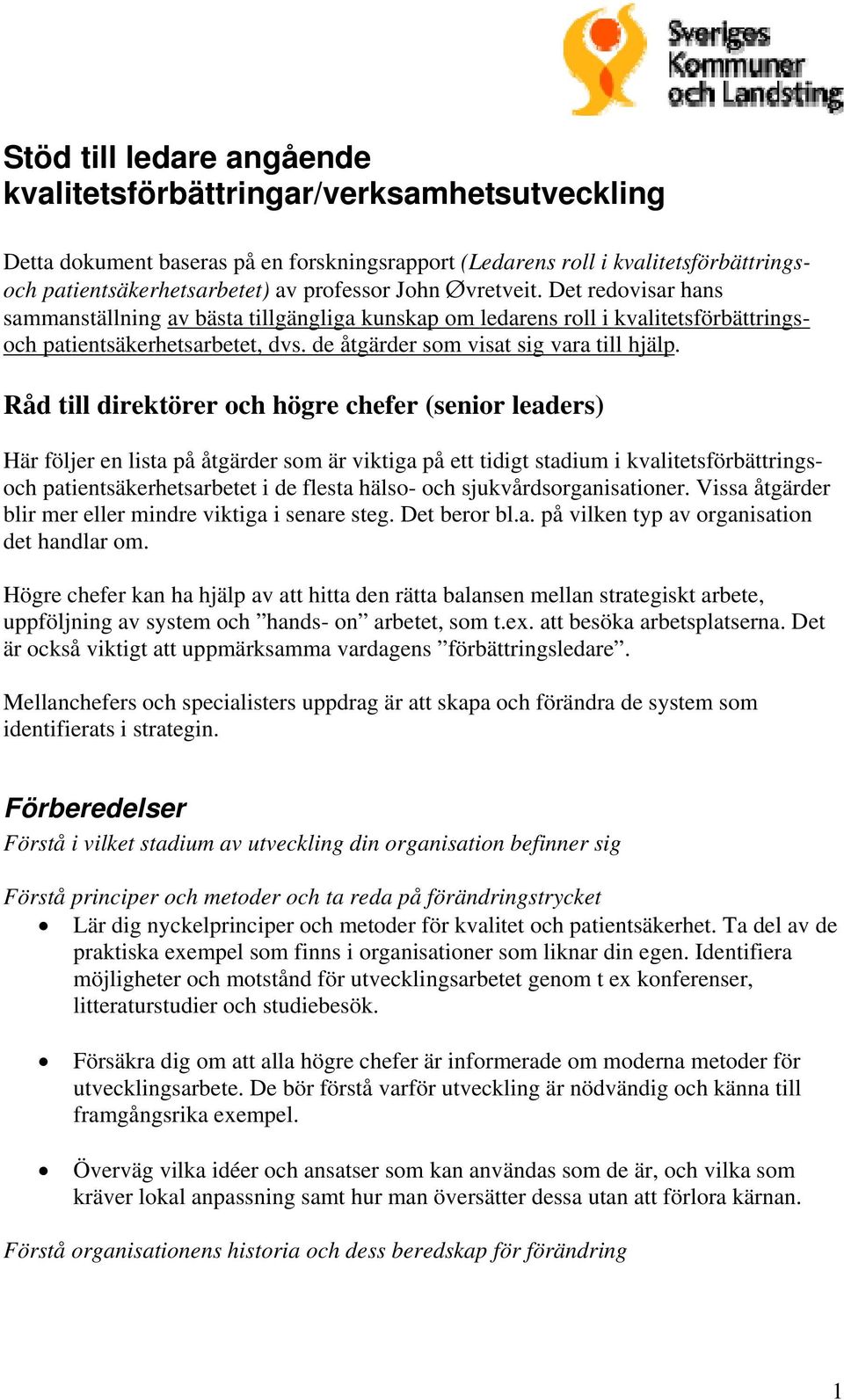 Råd till direktörer och högre chefer (senior leaders) Här följer en lista på åtgärder som är viktiga på ett tidigt stadium i kvalitetsförbättringsoch patientsäkerhetsarbetet i de flesta hälso- och