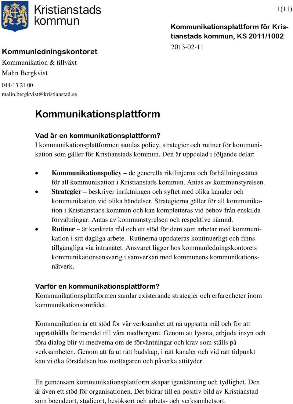 Den är uppdelad i följande delar: Kommunikationspolicy de generella riktlinjerna och förhållningssättet för all kommunikation i Kristianstads kommun. Antas av kommunstyrelsen.