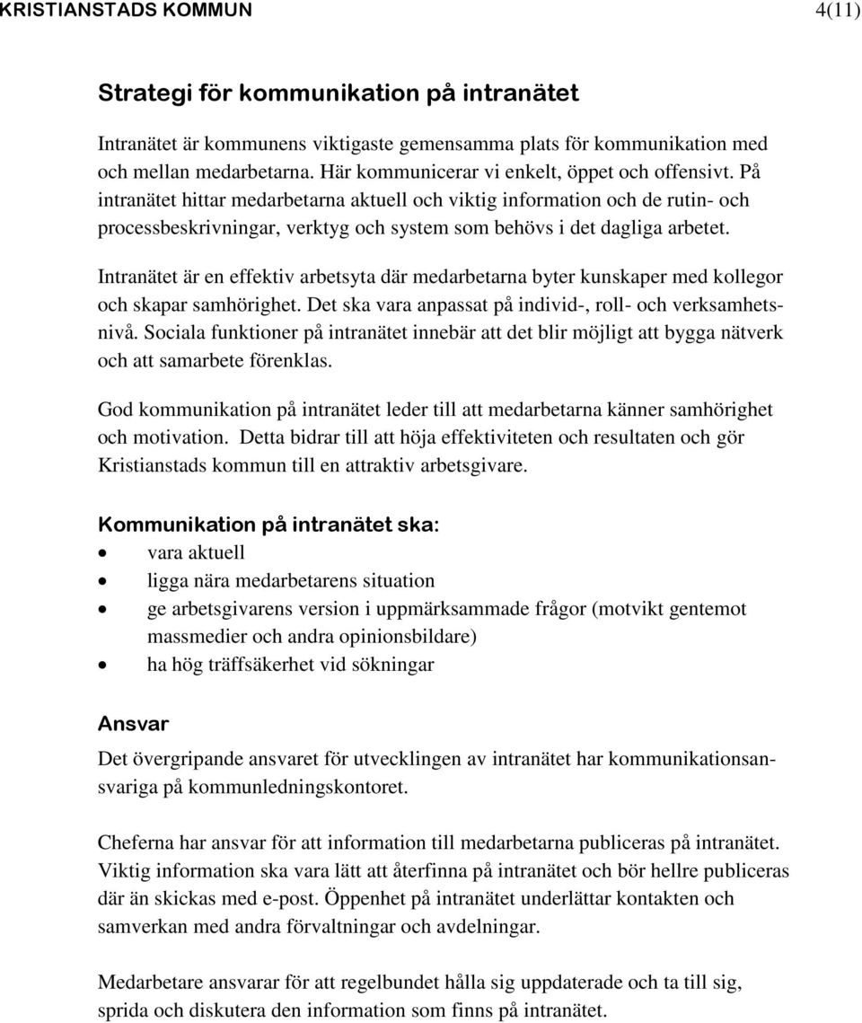 På intranätet hittar medarbetarna aktuell och viktig information och de rutin- och processbeskrivningar, verktyg och system som behövs i det dagliga arbetet.