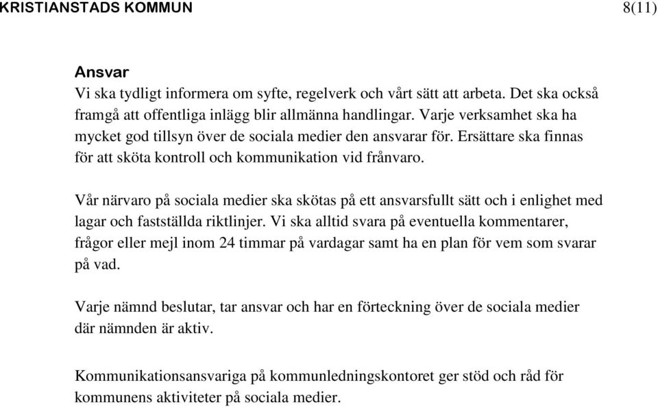 Vår närvaro på sociala medier ska skötas på ett ansvarsfullt sätt och i enlighet med lagar och fastställda riktlinjer.